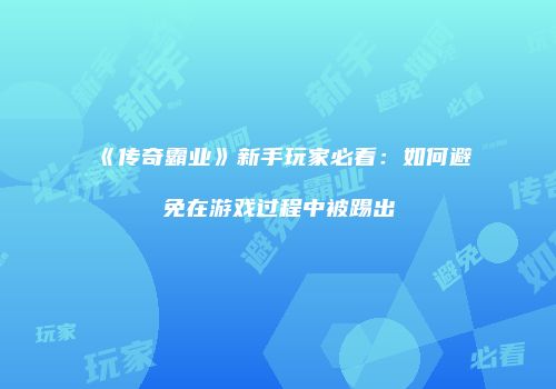 《传奇霸业》新手玩家必看：如何避免在游戏过程中被踢出