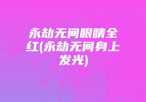 永劫无间眼睛全红(永劫无间身上发光)