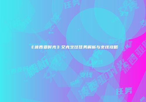 《波西亚时光》艾克烹饪任务解析与支线攻略