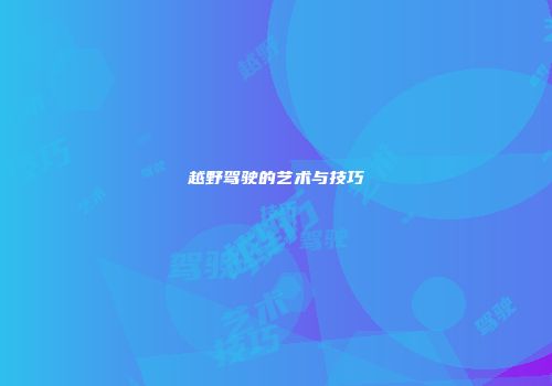 越野驾驶的艺术与技巧