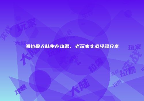海拉鲁大陆生存攻略：老玩家实战经验分享