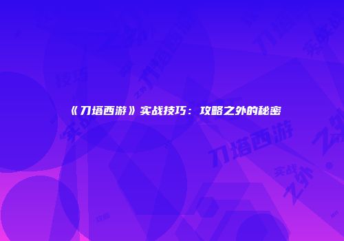 《刀塔西游》实战技巧：攻略之外的秘密