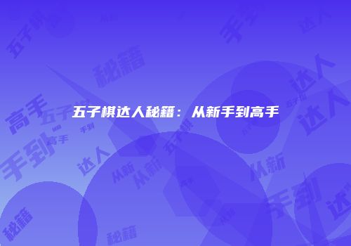五子棋达人秘籍：从新手到高手