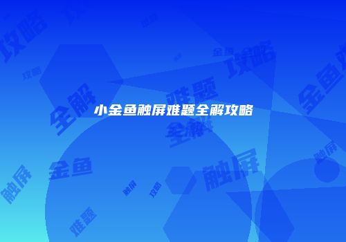 小金鱼触屏难题全解攻略