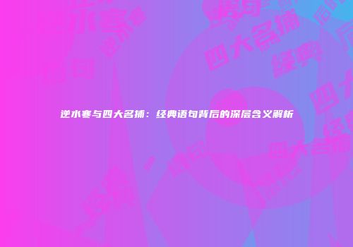 逆水寒与四大名捕：经典语句背后的深层含义解析