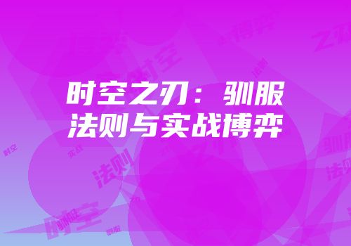 时空之刃：驯服法则与实战博弈