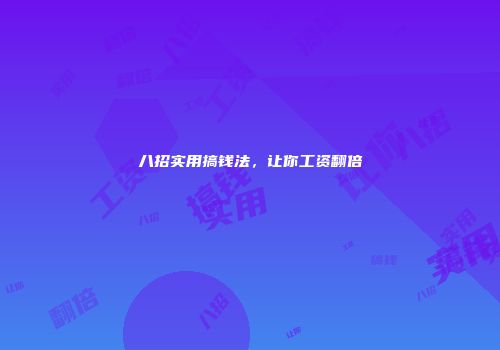 八招实用搞钱法，让你工资翻倍