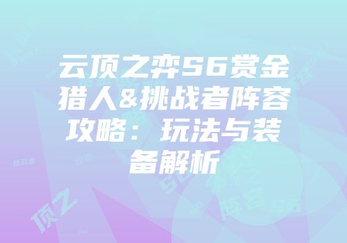 云顶之弈S6赏金猎人&挑战者阵容攻略：玩法与装备解析