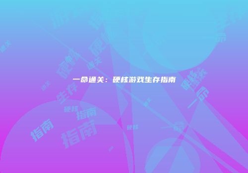 一命通关：硬核游戏生存指南