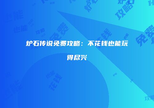 炉石传说免费攻略：不花钱也能玩得尽兴
