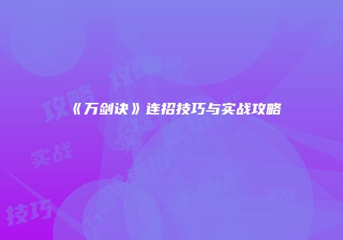 《万剑诀》连招技巧与实战攻略