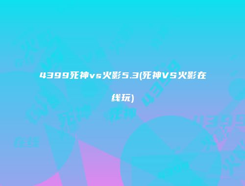 4399死神vs火影5.3(死神VS火影在线玩)
