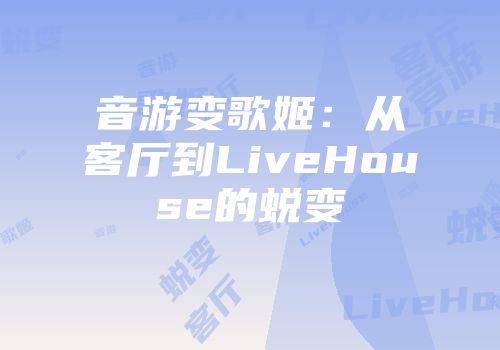 音游变歌姬：从客厅到LiveHouse的蜕变