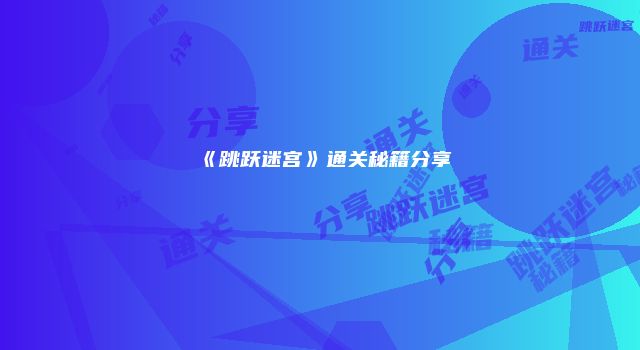 《跳跃迷宫》通关秘籍分享