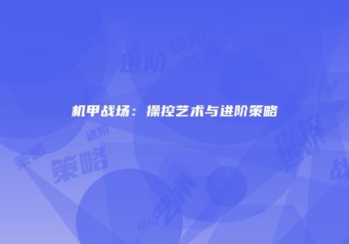 机甲战场：操控艺术与进阶策略