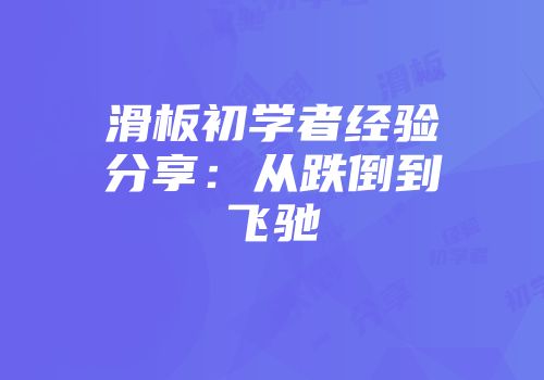 滑板初学者经验分享：从跌倒到飞驰