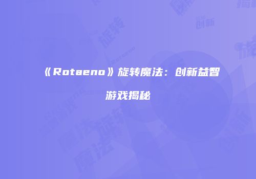《Rotaeno》旋转魔法：创新益智游戏揭秘