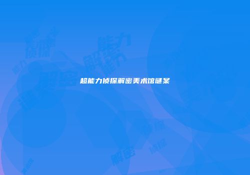 超能力侦探解密美术馆谜案