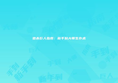 猎杀巨人指南：新手到大师生存术