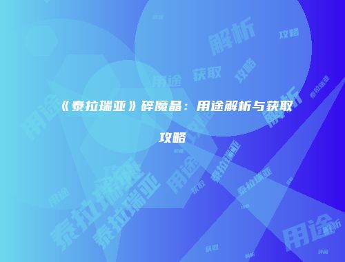 《泰拉瑞亚》碎魔晶：用途解析与获取攻略