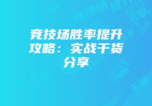 竞技场胜率提升攻略：实战干货分享