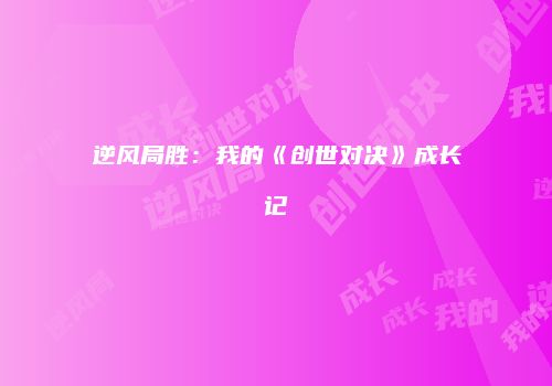逆风局胜：我的《创世对决》成长记