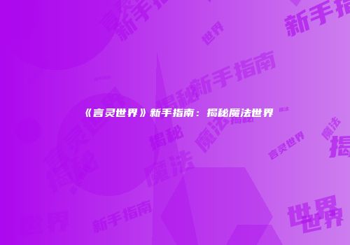 《言灵世界》新手指南：揭秘魔法世界