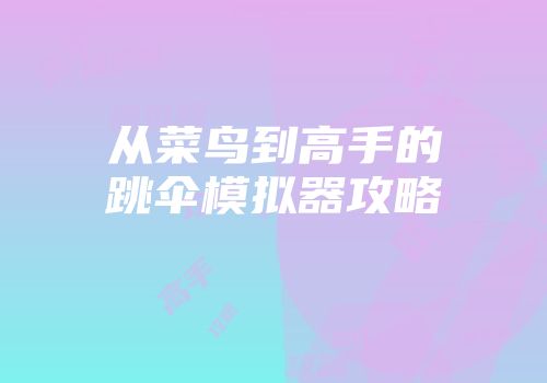 从菜鸟到高手的跳伞模拟器攻略