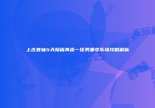 上古卷轴5天际省再统一任务重夺东境攻略解析