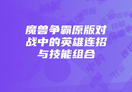 魔兽争霸原版对战中的英雄连招与技能组合