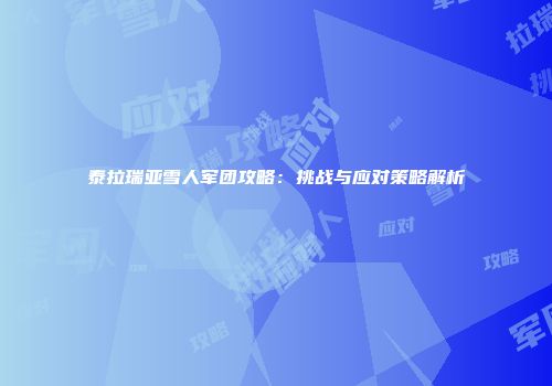 泰拉瑞亚雪人军团攻略：挑战与应对策略解析