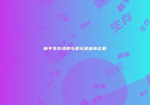 新手生存法则与老玩家副本玄机