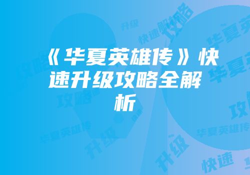 《华夏英雄传》快速升级攻略全解析