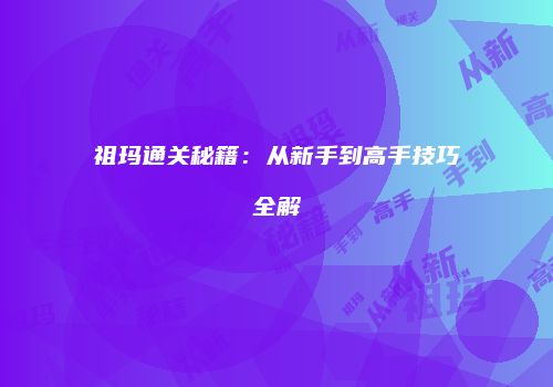 祖玛通关秘籍：从新手到高手技巧全解