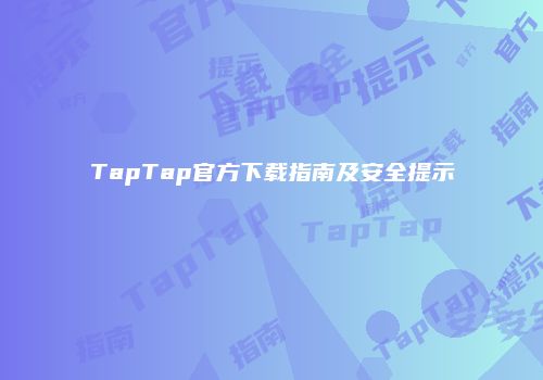 TapTap官方下载指南及安全提示