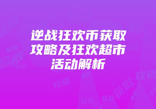 逆战狂欢币获取攻略及狂欢超市活动解析