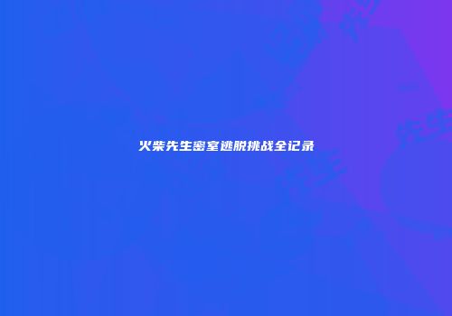 火柴先生密室逃脱挑战全记录