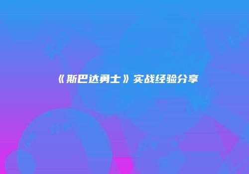 《斯巴达勇士》实战经验分享