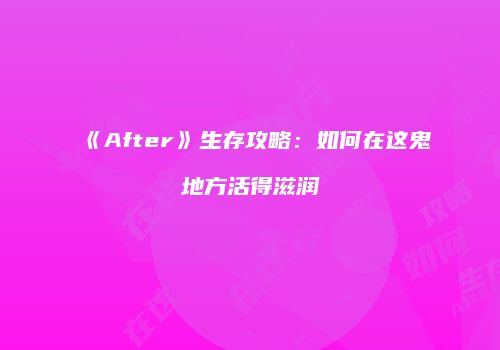 《After》生存攻略：如何在这鬼地方活得滋润