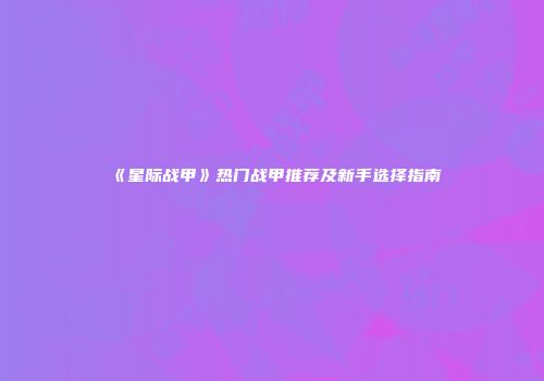 《星际战甲》热门战甲推荐及新手选择指南