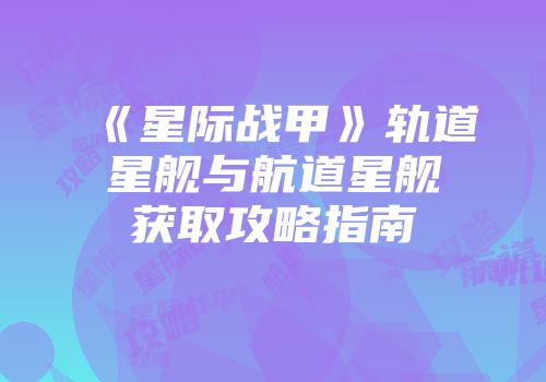 《星际战甲》轨道星舰与航道星舰获取攻略指南