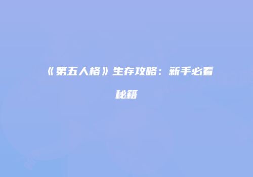 《第五人格》生存攻略：新手必看秘籍