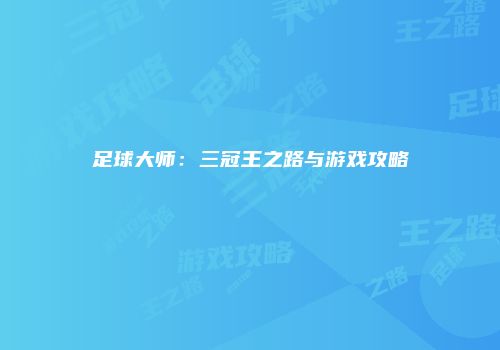 足球大师：三冠王之路与游戏攻略