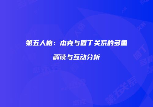 第五人格：杰克与园丁关系的多重解读与互动分析