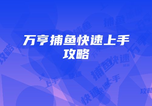 万亨捕鱼快速上手攻略