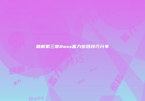 破解第三章Boss蓄力密码技巧分享