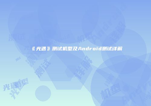 《光遇》测试机型及Android测试详解