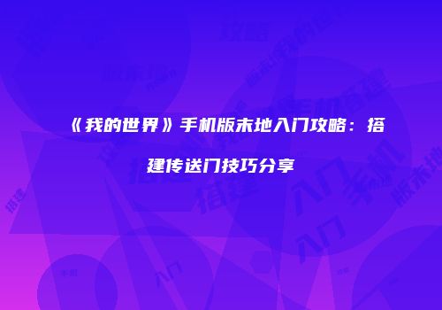 《我的世界》手机版末地入门攻略：搭建传送门技巧分享