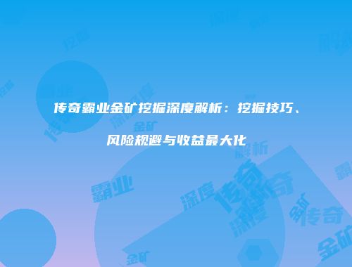 传奇霸业金矿挖掘深度解析：挖掘技巧、风险规避与收益最大化