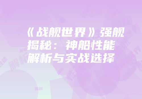 《战舰世界》强舰揭秘：神船性能解析与实战选择